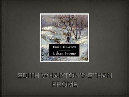 EDITH WHARTON'S ETHAN FROME. Edith Wharton Edith Wharton was born into a distinguished New York family and privately educated She published more than.