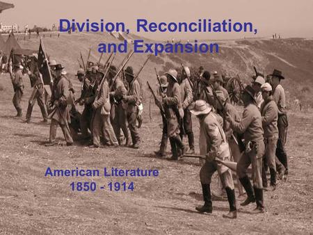 Division, Reconciliation, and Expansion American Literature 1850 - 1914 Division, Reconciliation, and Expansion American Literature 1850 - 1914.
