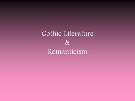 Gothic Literature & Romanticism