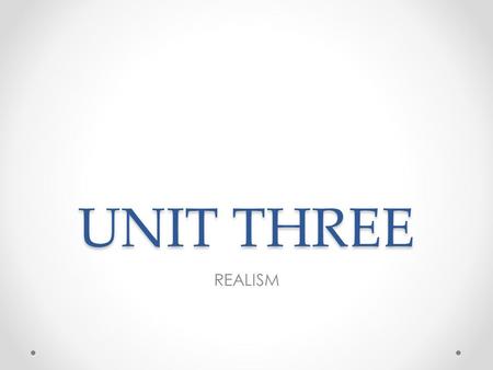 UNIT THREE REALISM.