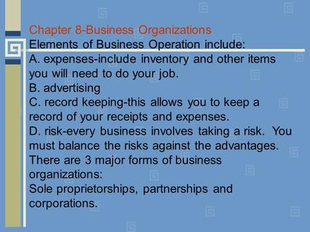 Chapter 8-Business Organizations Elements of Business Operation include: A. expenses-include inventory and other items you will need to do your job. B.