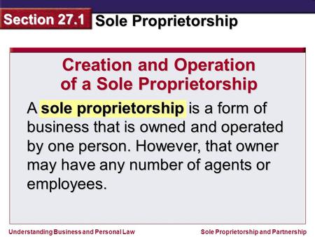 Understanding Business and Personal Law Sole Proprietorship Section 27.1 Sole Proprietorship and Partnership A sole proprietorship is a form of business.