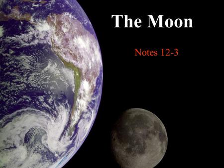 Notes 12-3 The Moon. What is the Moon? A natural satellite The only moon of the planet Earth.