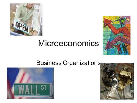 Microeconomics Business Organizations. Microeconomics: Overview Study of individual businesses and households SMALL scale decisions –A firm’s business.