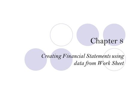 Chapter 8 Creating Financial Statements using data from Work Sheet.