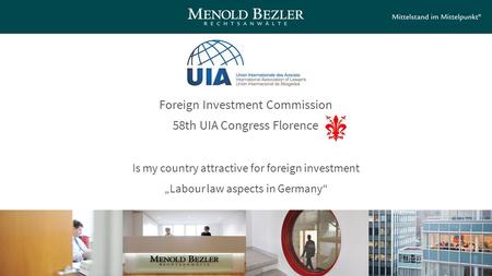 Foreign Investment Commission 58th UIA Congress Florence Is my country attractive for foreign investment „Labour law aspects in Germany“