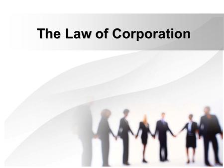 The Law of Corporation. Factors Considered 1. creation—how the business is started 2. management—how it is managed and operates on a daily basis 3. ownership—who.