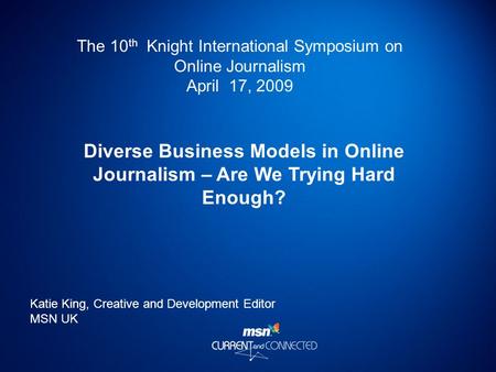The 10 th Knight International Symposium on Online Journalism April 17, 2009 Diverse Business Models in Online Journalism – Are We Trying Hard Enough?