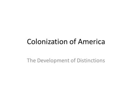 Colonization of America The Development of Distinctions.