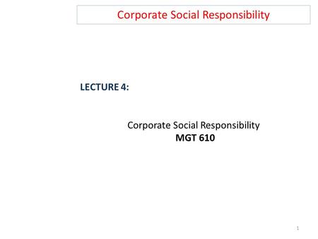 Corporate Social Responsibility LECTURE 4: Corporate Social Responsibility MGT 610 1.
