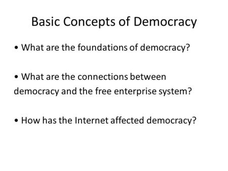 Basic Concepts of Democracy What are the foundations of democracy? What are the connections between democracy and the free enterprise system? How has the.