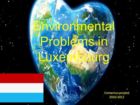 Environmental Problems in Luxembourg Comenius project 2010-2012.