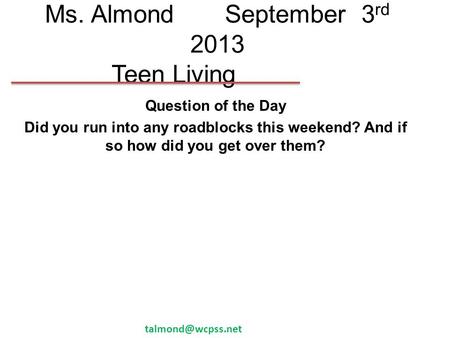 Ms. AlmondSeptember 3 rd 2013 Teen Living Question of the Day Did you run into any roadblocks this weekend? And if so how did you get over them?