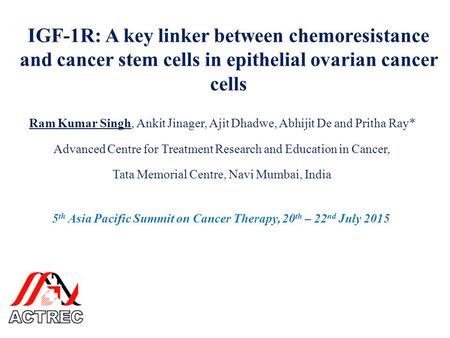 IGF-1R: A key linker between chemoresistance and cancer stem cells in epithelial ovarian cancer cells Ram Kumar Singh, Ankit Jinager, Ajit Dhadwe, Abhijit.