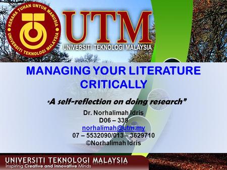 MANAGING YOUR LITERATURE CRITICALLY “ A self-reflection on doing research” Dr. Norhalimah Idris D06 – 339 07 – 5532090/013 – 3629710.