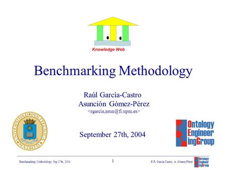 111111 Benchmarking Methodology. Sep 27th, 2004 © R. García-Castro, A. Gómez-Pérez Raúl García-Castro Asunción Gómez-Pérez September 27th, 2004 Benchmarking.