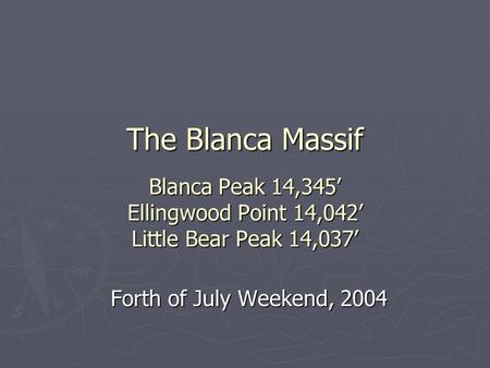 The Blanca Massif Blanca Peak 14,345’ Ellingwood Point 14,042’ Little Bear Peak 14,037’ Forth of July Weekend, 2004.