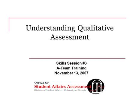 Understanding Qualitative Assessment Skills Session #3 A-Team Training November 13, 2007.