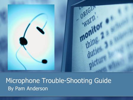 Microphone Trouble-Shooting Guide By Pam Anderson.