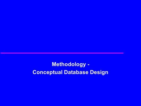 Methodology - Conceptual Database Design. 2 Design Methodology u Structured approach that uses procedures, techniques, tools, and documentation aids to.
