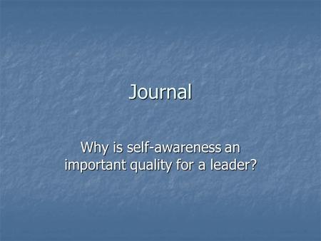 Journal Why is self-awareness an important quality for a leader?