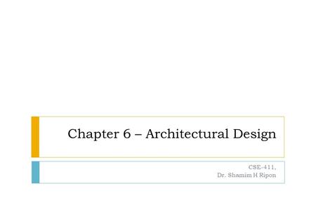 Chapter 6 – Architectural Design CSE-411, Dr. Shamim H Ripon.