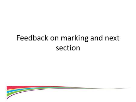 Feedback on marking and next section. Feedback Do not copy from exemplar materials. All information in the project must be your own or acknowledged Remember.