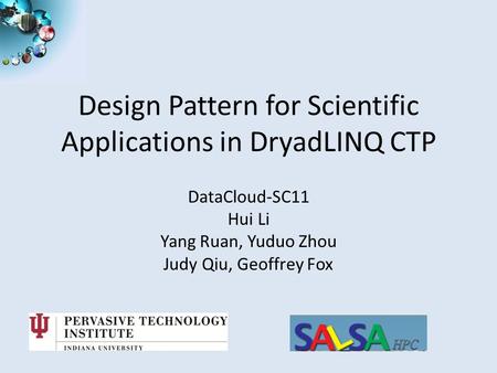 SALSASALSASALSASALSA Design Pattern for Scientific Applications in DryadLINQ CTP DataCloud-SC11 Hui Li Yang Ruan, Yuduo Zhou Judy Qiu, Geoffrey Fox.