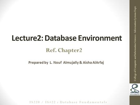 Lecture2: Database Environment Prepared by L. Nouf Almujally & Aisha AlArfaj 1 Ref. Chapter2 College of Computer and Information Sciences - Information.