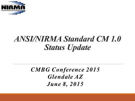 ANSI/NIRMA Standard CM 1.0 Status Update