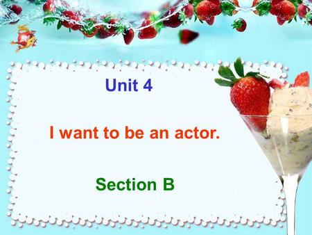 Section B I want to be an actor. Unit 4. Ask and answer about their jobs and work places. 1 5 6 4 3 2.