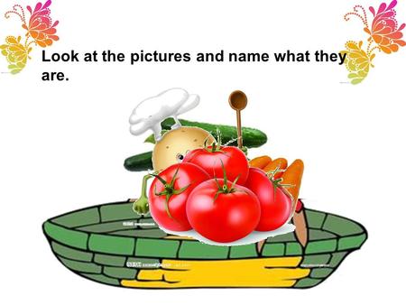 Look at the pictures and name what they are.. Tomato, tomato, I like tomatoes; Potato, potato, you like potatoes. Carrots, carrots, do you like carrots?