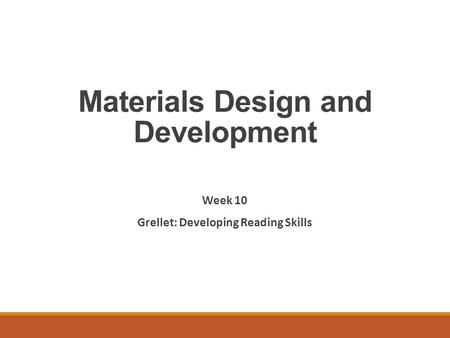 Materials Design and Development Week 10 Grellet: Developing Reading Skills.