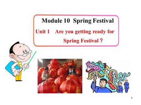 1 Unit 1 Are you getting ready for Spring Festival ？ Module 10 Spring Festival.