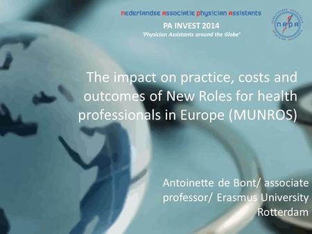 The impact on practice, costs and outcomes of New Roles for health professionals in Europe (MUNROS) Antoinette de Bont/ associate professor/ Erasmus University.