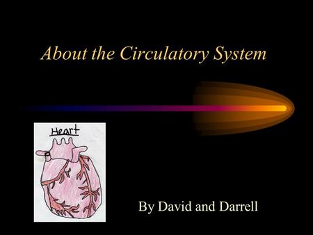 By David and Darrell About the Circulatory System.