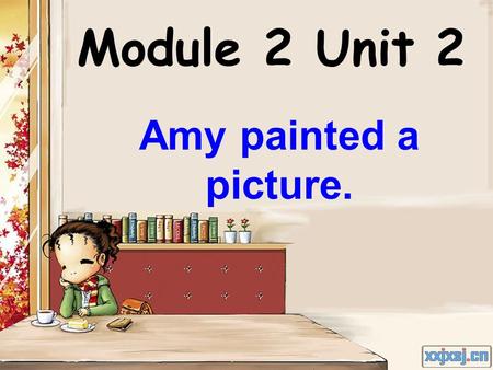 Module 2 Unit 2 Amy painted a picture. Who’s my friend? 谁是我的朋友？ I’m your friend. 我是你的朋友.