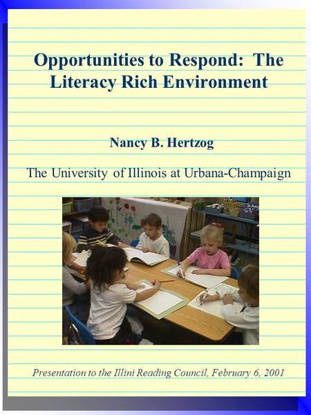 Opportunities to Respond Opportunities to Respond: The Literacy Rich Environment Nancy B. Hertzog The University of Illinois at Urbana-Champaign Presentation.