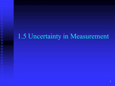 1 1.5 Uncertainty in Measurement. 2 Measurements are always uncertain because measuring instruments are never flawless and some estimation is always required.