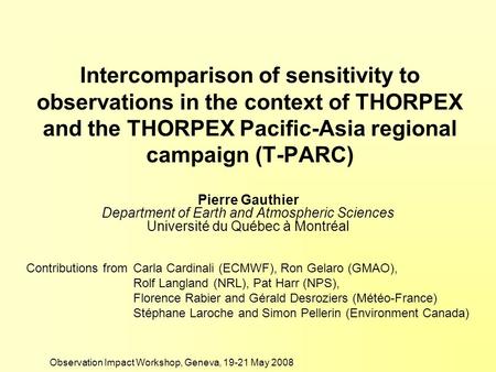 Observation Impact Workshop, Geneva, 19-21 May 2008 Intercomparison of sensitivity to observations in the context of THORPEX and the THORPEX Pacific-Asia.