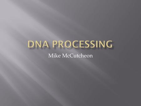 Mike McCutcheon.  DNA, or Deoxyribonucleic Acid  DNA is examined from the cell nucleus  DNA is the building block for all life and is unique for every.