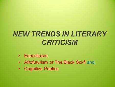 NEW TRENDS IN LITERARY CRITICISM Ecocriticism Afrofuturism or The Black Sci-fi and, Cognitive Poetics.