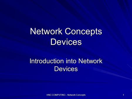 HNC COMPUTING - Network Concepts 1 Network Concepts Devices Introduction into Network Devices.