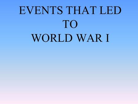 EVENTS THAT LED TO WORLD WAR I. Europe was at peace for nearly 30 years.