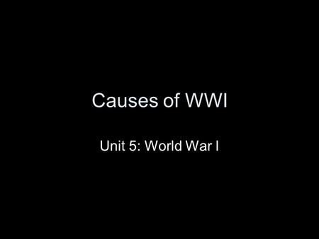 Causes of WWI Unit 5: World War I. Causes of WWI - MANIA M ilitarism A lliances N ationalism I mperialism A ssassination.
