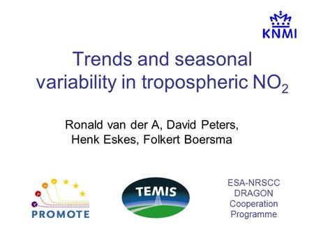 Trends and seasonal variability in tropospheric NO 2 Ronald van der A, David Peters, Henk Eskes, Folkert Boersma ESA-NRSCC DRAGON Cooperation Programme.