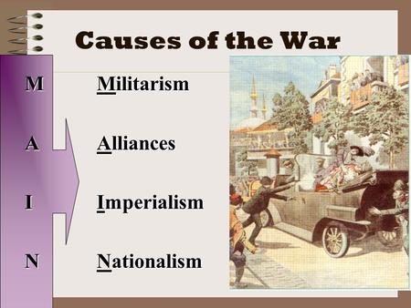 Causes of the War M Militarism A Alliances I Imperialism N Nationalism.