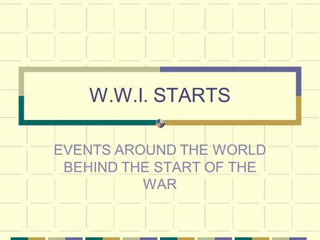 W.W.I. STARTS EVENTS AROUND THE WORLD BEHIND THE START OF THE WAR.