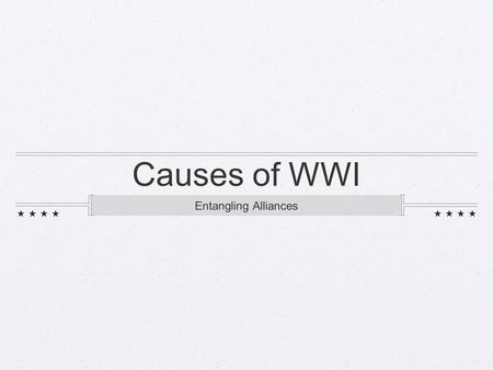 Causes of WWI Entangling Alliances. Otto von Bismarck started the trend of creating alliances allied with Austria then turned on Austria through an alliance.