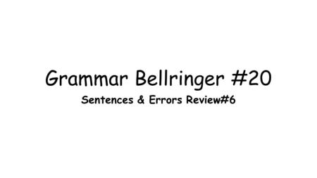 Grammar Bellringer #20 Sentences & Errors Review#6.